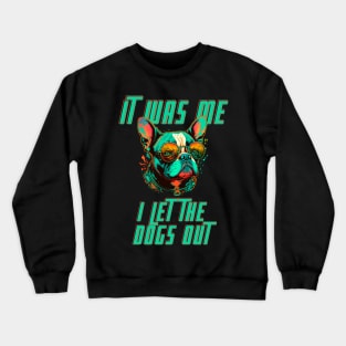 I let The Dogs Out Crewneck Sweatshirt